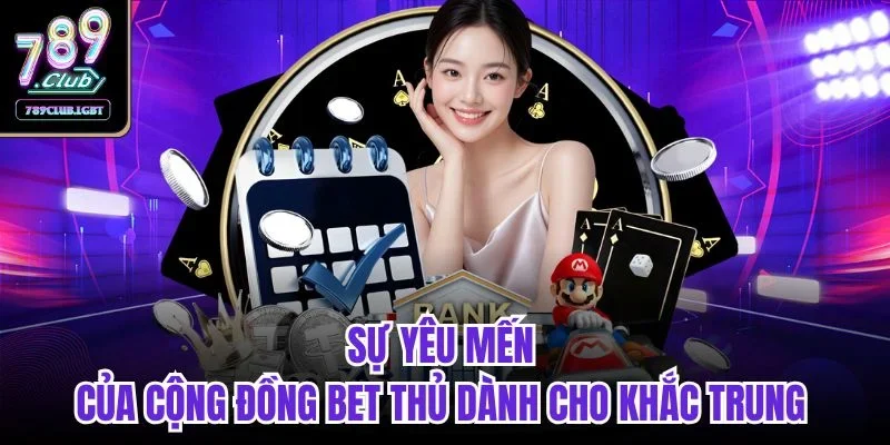 Sự yêu mến của cộng đồng bet thủ dành cho Khắc Trung 